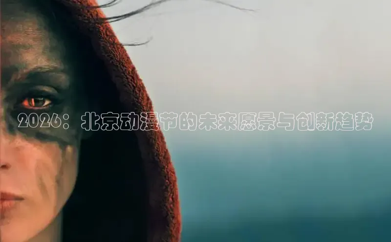 2026：北京动漫节的未来愿景与创新趋势